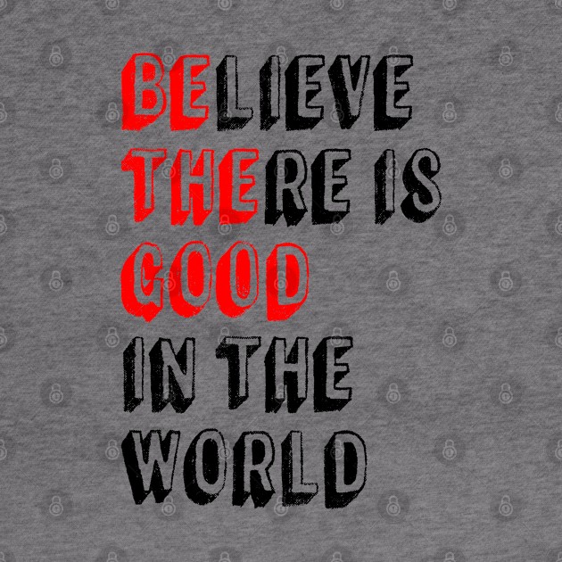 BElieve THEre is GOOD in the world - Positive Inspirational Quote by Everyday Inspiration